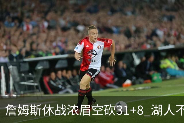 詹姆斯休战浓眉空砍31+8 湖人不敌森林狼4连败